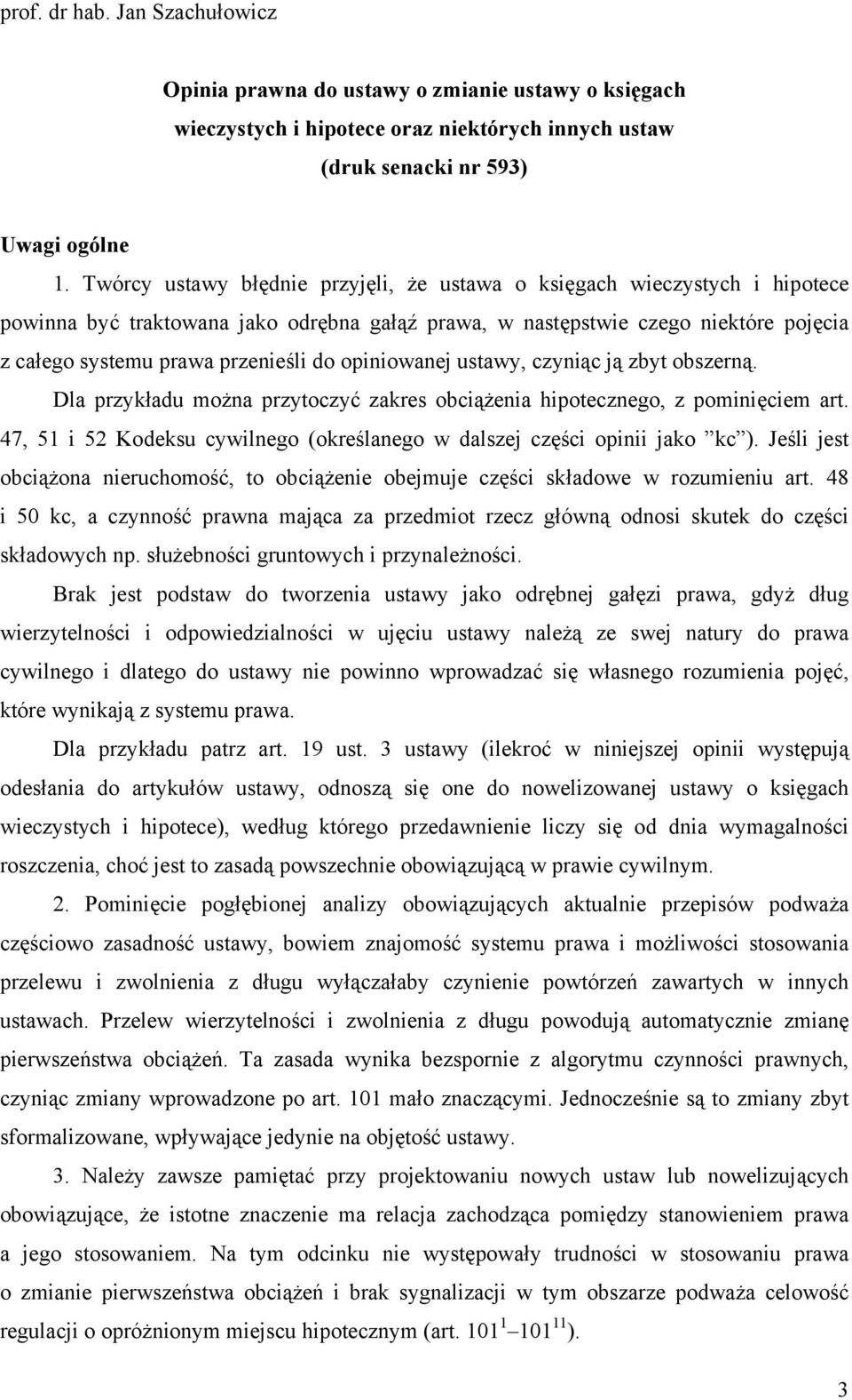opiniowanej ustawy, czyniąc ją zbyt obszerną. Dla przykładu można przytoczyć zakres obciążenia hipotecznego, z pominięciem art.