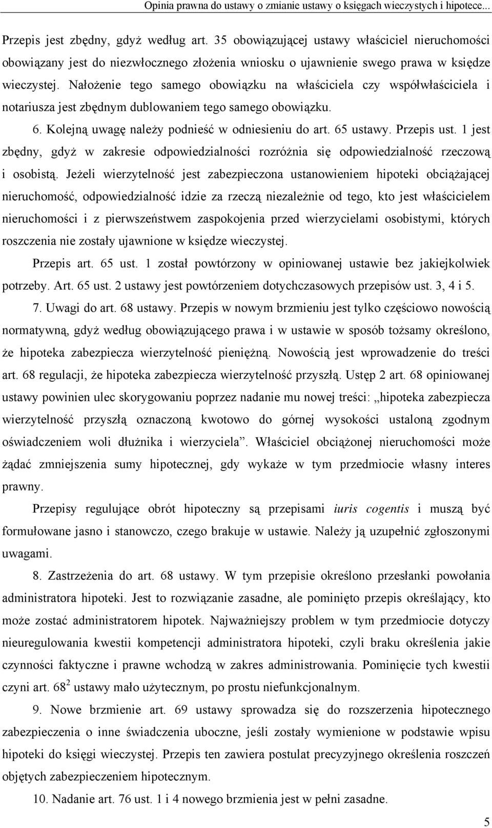 Nałożenie tego samego obowiązku na właściciela czy współwłaściciela i notariusza jest zbędnym dublowaniem tego samego obowiązku. 6. Kolejną uwagę należy podnieść w odniesieniu do art. 65 ustawy.