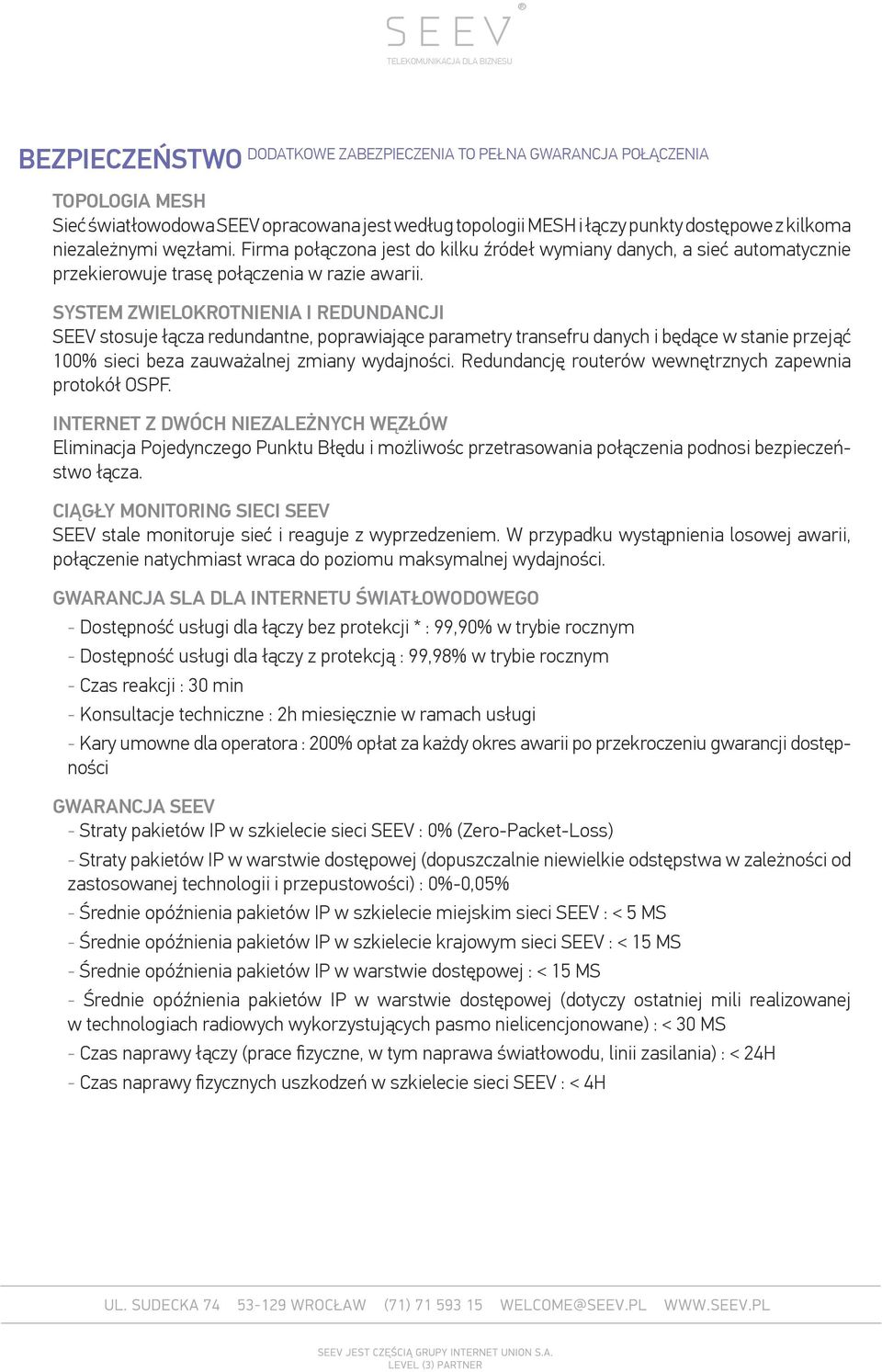 SYSTEM ZWIELOKROTNIENIA I REDUNDANCJI SEEV stosuje łącza redundantne, poprawiające parametry transefru danych i będące w stanie przejąć 100% sieci beza zauważalnej zmiany wydajności.