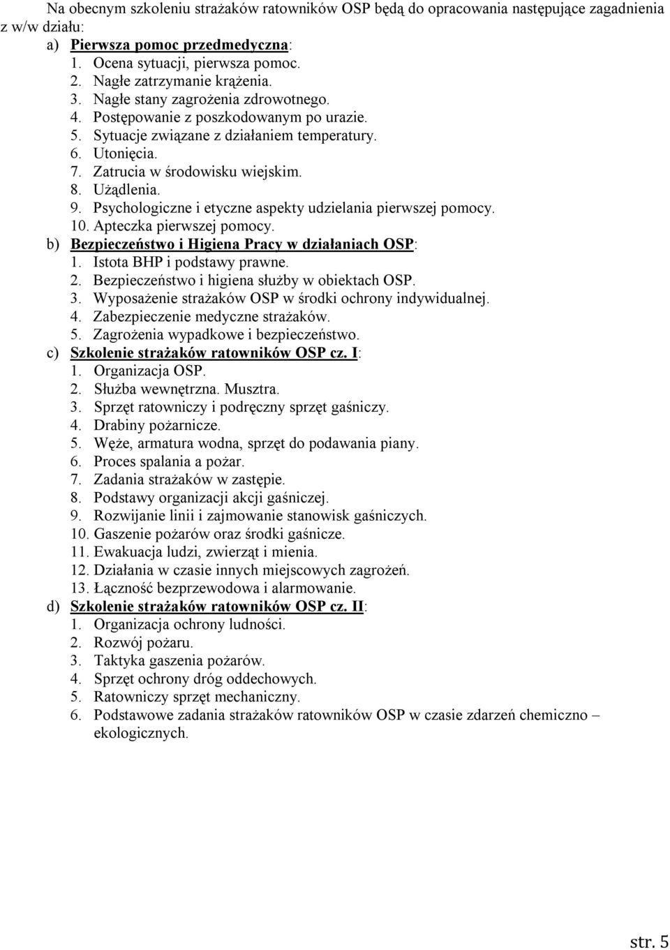 Zatrucia w środowisku wiejskim. 8. Użądlenia. 9. Psychologiczne i etyczne aspekty udzielania pierwszej pomocy. 10. Apteczka pierwszej pomocy. b) Bezpieczeństwo i Higiena Pracy w działaniach OSP: 1.