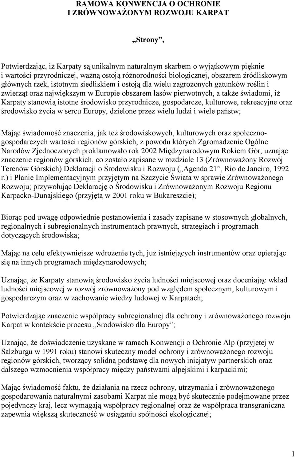 świadomi, iż Karpaty stanowią istotne środowisko przyrodnicze, gospodarcze, kulturowe, rekreacyjne oraz środowisko życia w sercu Europy, dzielone przez wielu ludzi i wiele państw; Mając świadomość