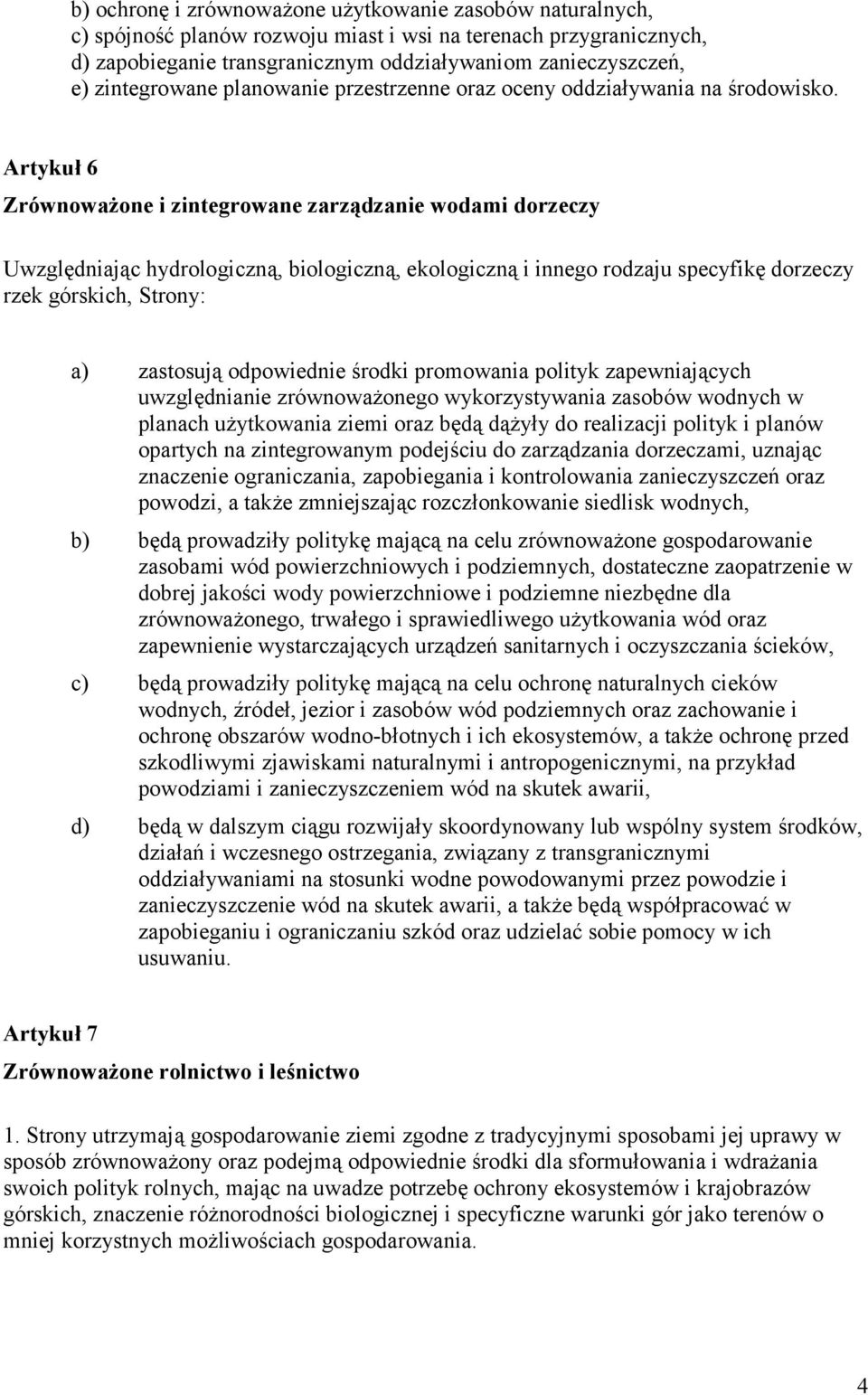 Artykuł 6 Zrównoważone i zintegrowane zarządzanie wodami dorzeczy Uwzględniając hydrologiczną, biologiczną, ekologiczną i innego rodzaju specyfikę dorzeczy rzek górskich, Strony: a) zastosują