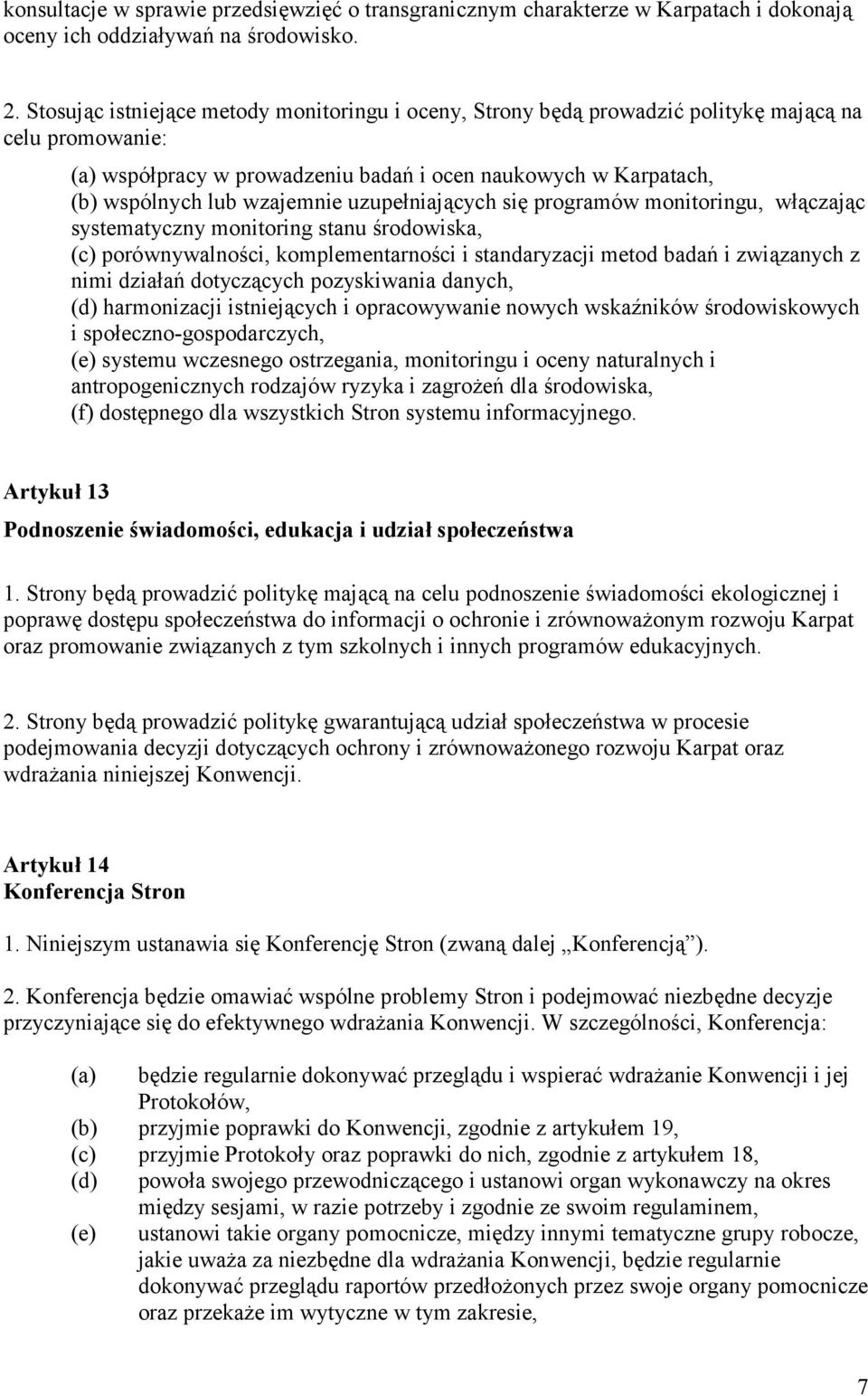 uzupełniających się programów monitoringu, włączając systematyczny monitoring stanu środowiska, (c) porównywalności, komplementarności i standaryzacji metod badań i związanych z nimi działań