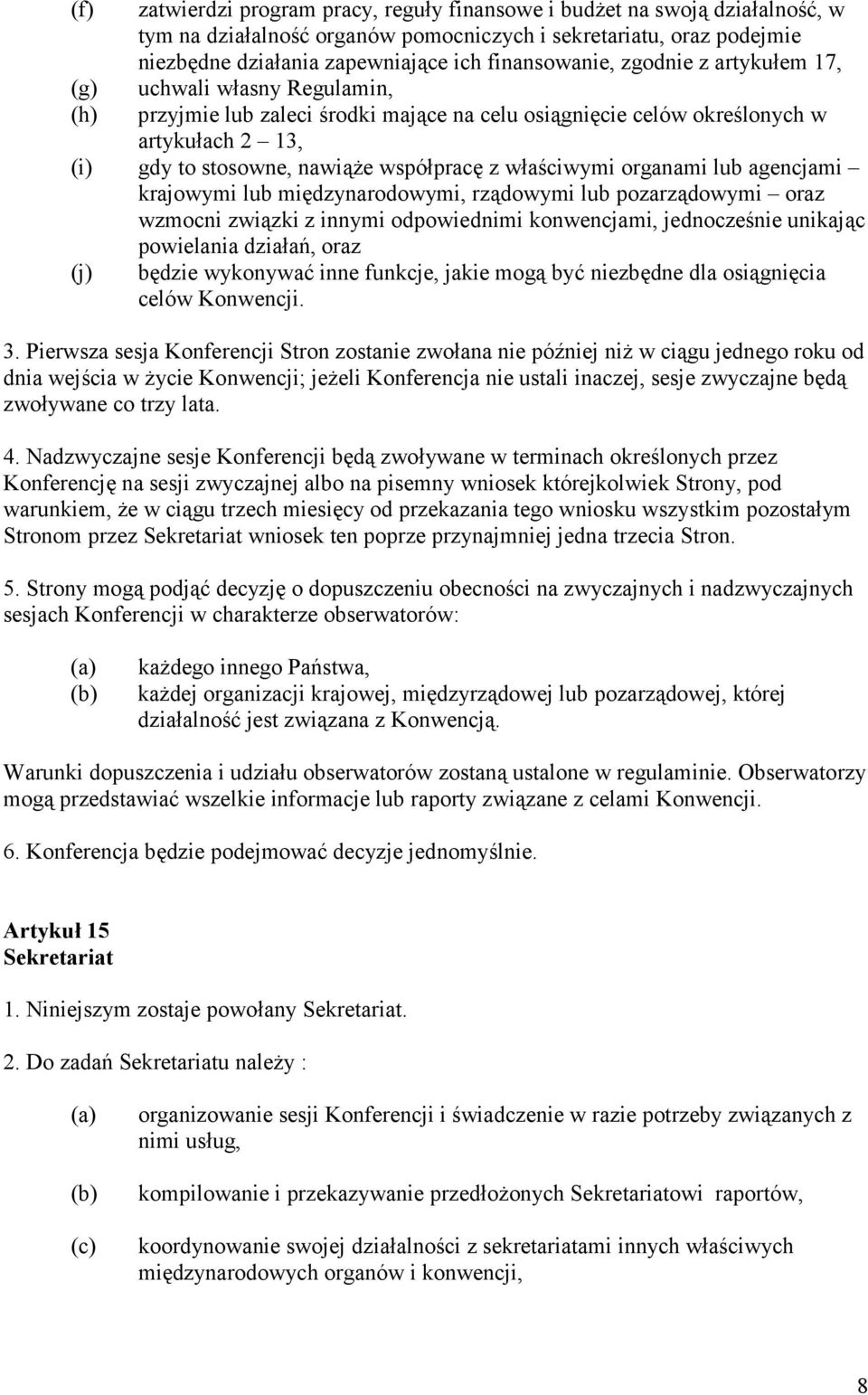 właściwymi organami lub agencjami krajowymi lub międzynarodowymi, rządowymi lub pozarządowymi oraz wzmocni związki z innymi odpowiednimi konwencjami, jednocześnie unikając powielania działań, oraz