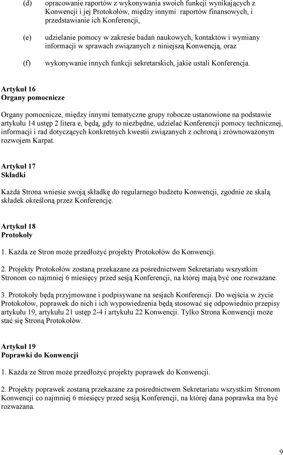 Artykuł 16 Organy pomocnicze Organy pomocnicze, między innymi tematyczne grupy robocze ustanowione na podstawie artykułu 14 ustęp 2 litera e, będą, gdy to niezbędne, udzielać Konferencji pomocy