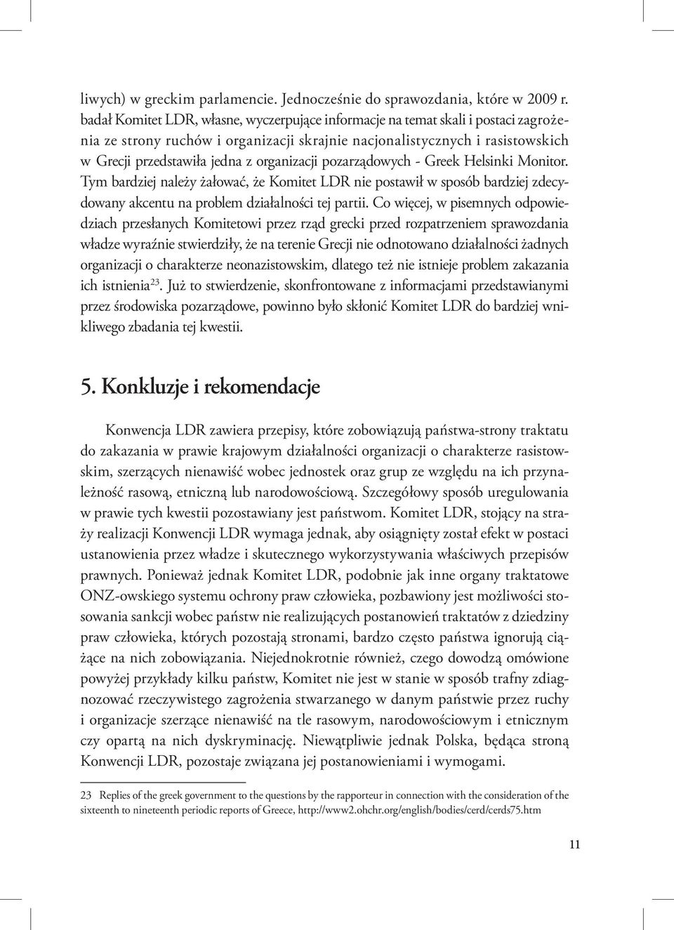 organizacji pozarządowych - Greek Helsinki Monitor. Tym bardziej należy żałować, że Komitet LDR nie postawił w sposób bardziej zdecydowany akcentu na problem działalności tej partii.