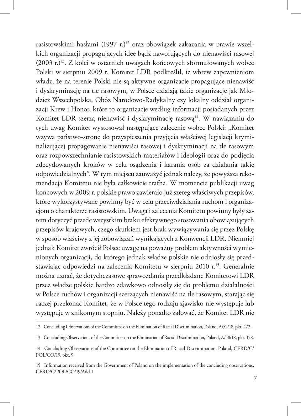 Komitet LDR podkreślił, iż wbrew zapewnieniom władz, że na terenie Polski nie są aktywne organizacje propagujące nienawiść i dyskryminację na tle rasowym, w Polsce działają takie organizacje jak