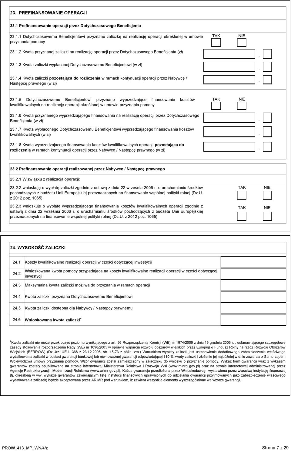 1.5 Dotychczasowemu Beneficjentowi przyznano wyprzedzające finansowanie kosztów kwalifikowalnych na realizację operacji określonej w umowie przyznania pomocy TAK NIE 23.1.6 Kwota przyznanego wyprzedzającego finansowania na realizację operacji przez Dotychczasowego Beneficjenta (w zł) 23.