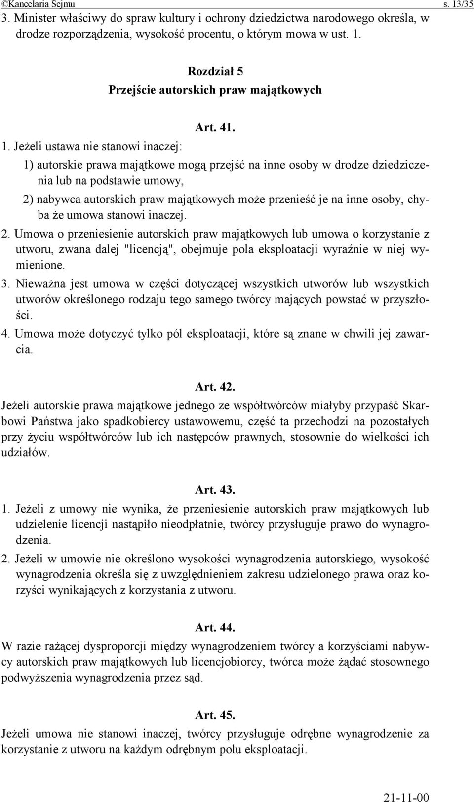 Jeżeli ustawa nie stanowi inaczej: 1) autorskie prawa majątkowe mogą przejść na inne osoby w drodze dziedziczenia lub na podstawie umowy, 2) nabywca autorskich praw majątkowych może przenieść je na