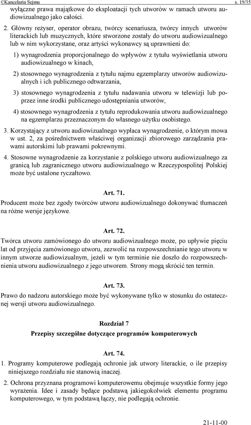 są uprawnieni do: 1) wynagrodzenia proporcjonalnego do wpływów z tytułu wyświetlania utworu audiowizualnego w kinach, 2) stosownego wynagrodzenia z tytułu najmu egzemplarzy utworów audiowizualnych i