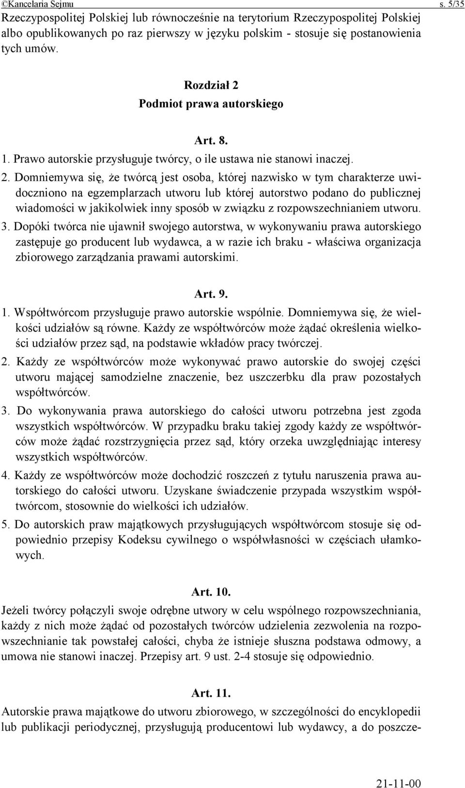 Podmiot prawa autorskiego Art. 8. 1. Prawo autorskie przysługuje twórcy, o ile ustawa nie stanowi inaczej. 2.