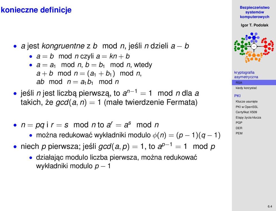 n) = 1 (małe twierdzenie Fermata) n = pq i r = s mod n to a r = a s mod n można redukować wykładniki modulo φ(n) = (p 1)(q 1) niech p