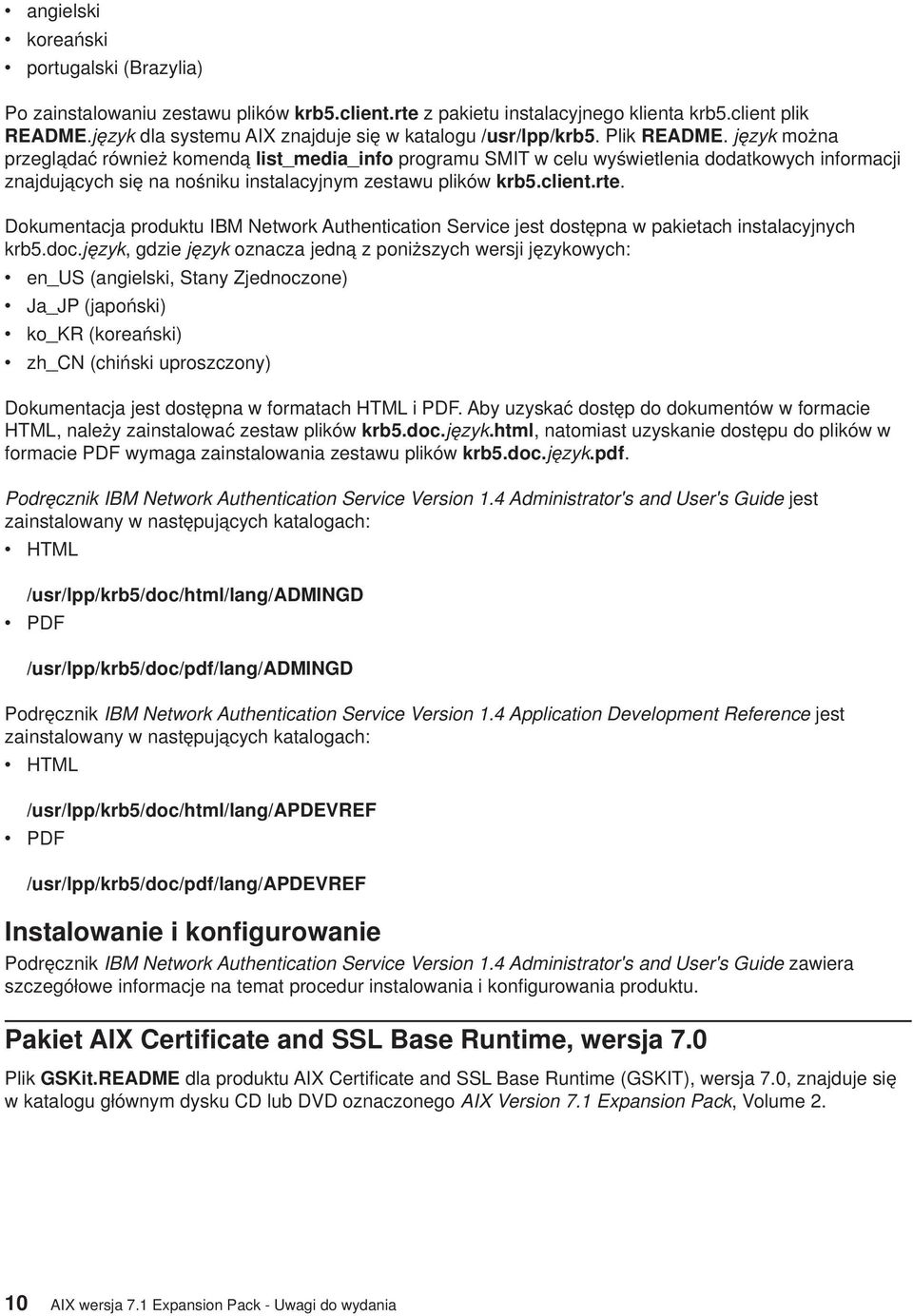 język można przeglądać również komendą list_media_info programu SMIT w celu wyświetlenia dodatkowych informacji znajdujących się na nośniku instalacyjnym zestawu plików krb5.client.rte.