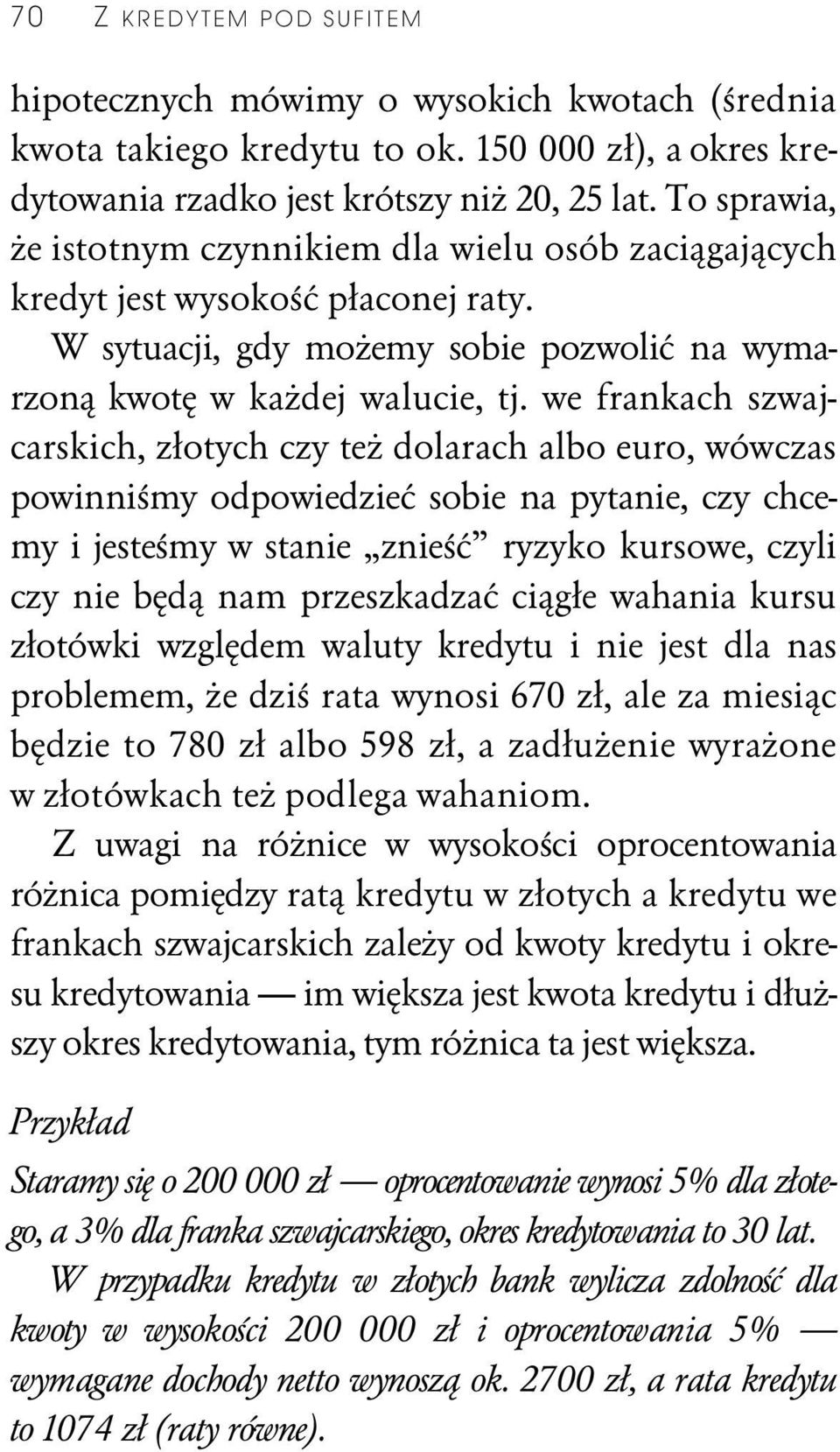 we frankach szwajcarskich, złotych czy też dolarach albo euro, wówczas powinniśmy odpowiedzieć sobie na pytanie, czy chcemy i jesteśmy w stanie znieść ryzyko kursowe, czyli czy nie będą nam