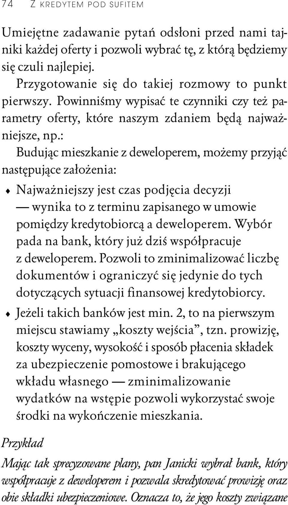 : Budując mieszkanie z deweloperem, możemy przyjąć następujące założenia: Najważniejszy jest czas podjęcia decyzji wynika to z terminu zapisanego w umowie pomiędzy kredytobiorcą a deweloperem.