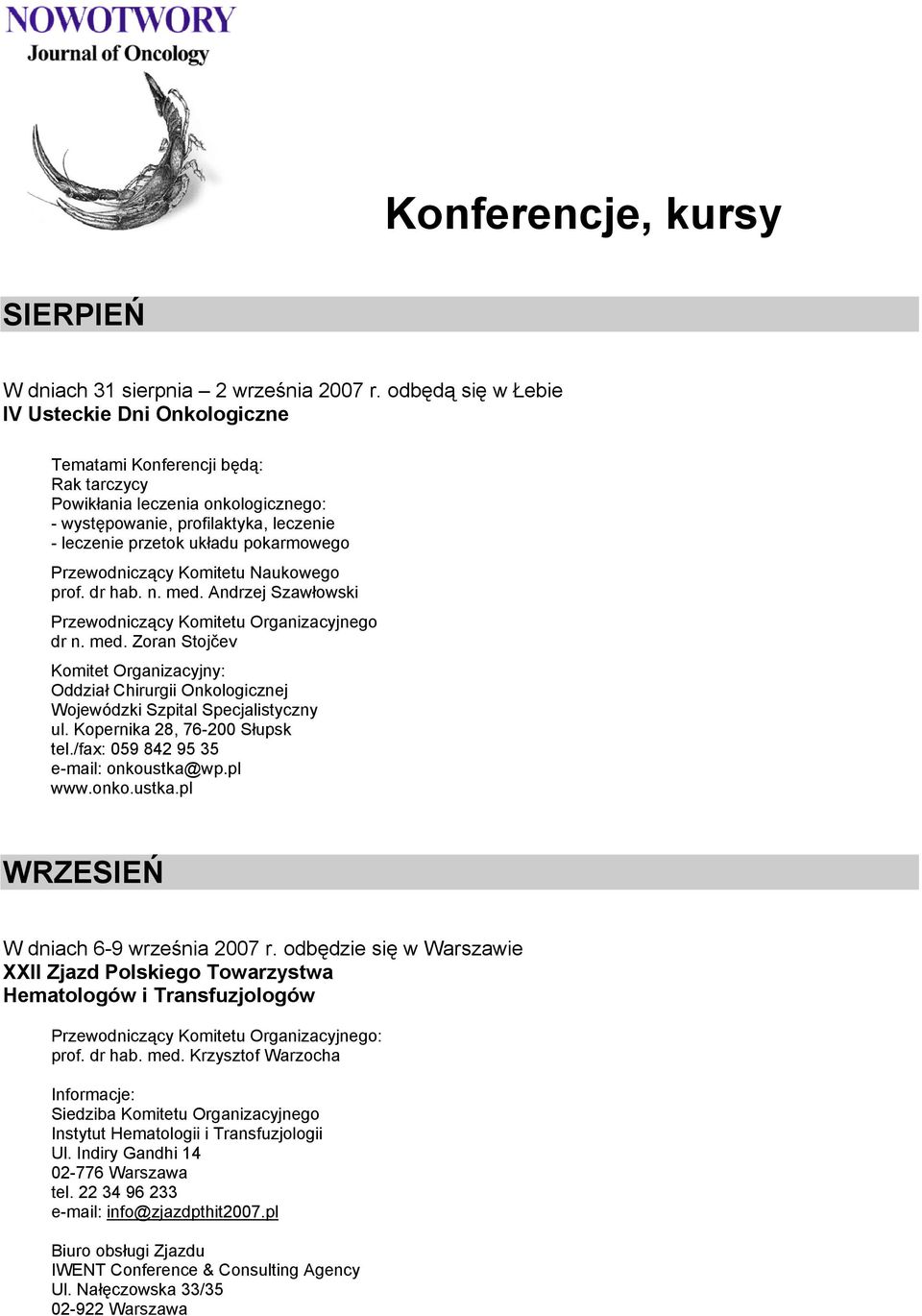 pokarmowego Przewodniczący Komitetu Naukowego prof. dr hab. n. med. Andrzej Szawłowski Przewodniczący Komitetu Organizacyjnego dr n. med. Zoran Stojčev Komitet Organizacyjny: Oddział Chirurgii Onkologicznej Wojewódzki Szpital Specjalistyczny ul.
