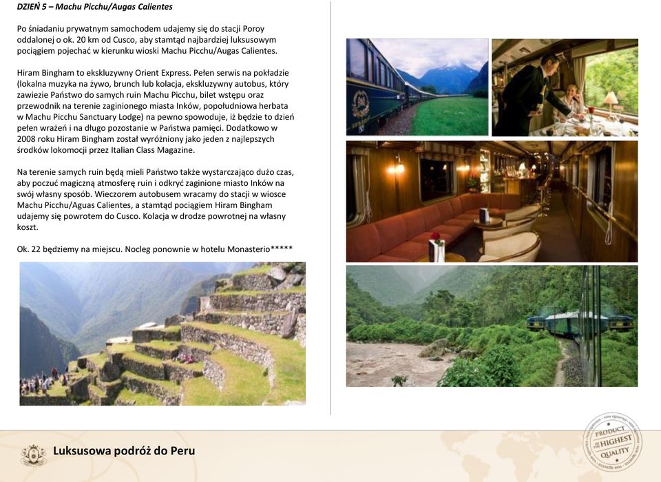 Pełen serwis na pokładzie (lokalna muzyka na żywo, brunch lub kolacja, ekskluzywny autobus, który zawiezie Paostwo do samych ruin Machu Picchu, bilet wstępu oraz przewodnik na terenie zaginionego