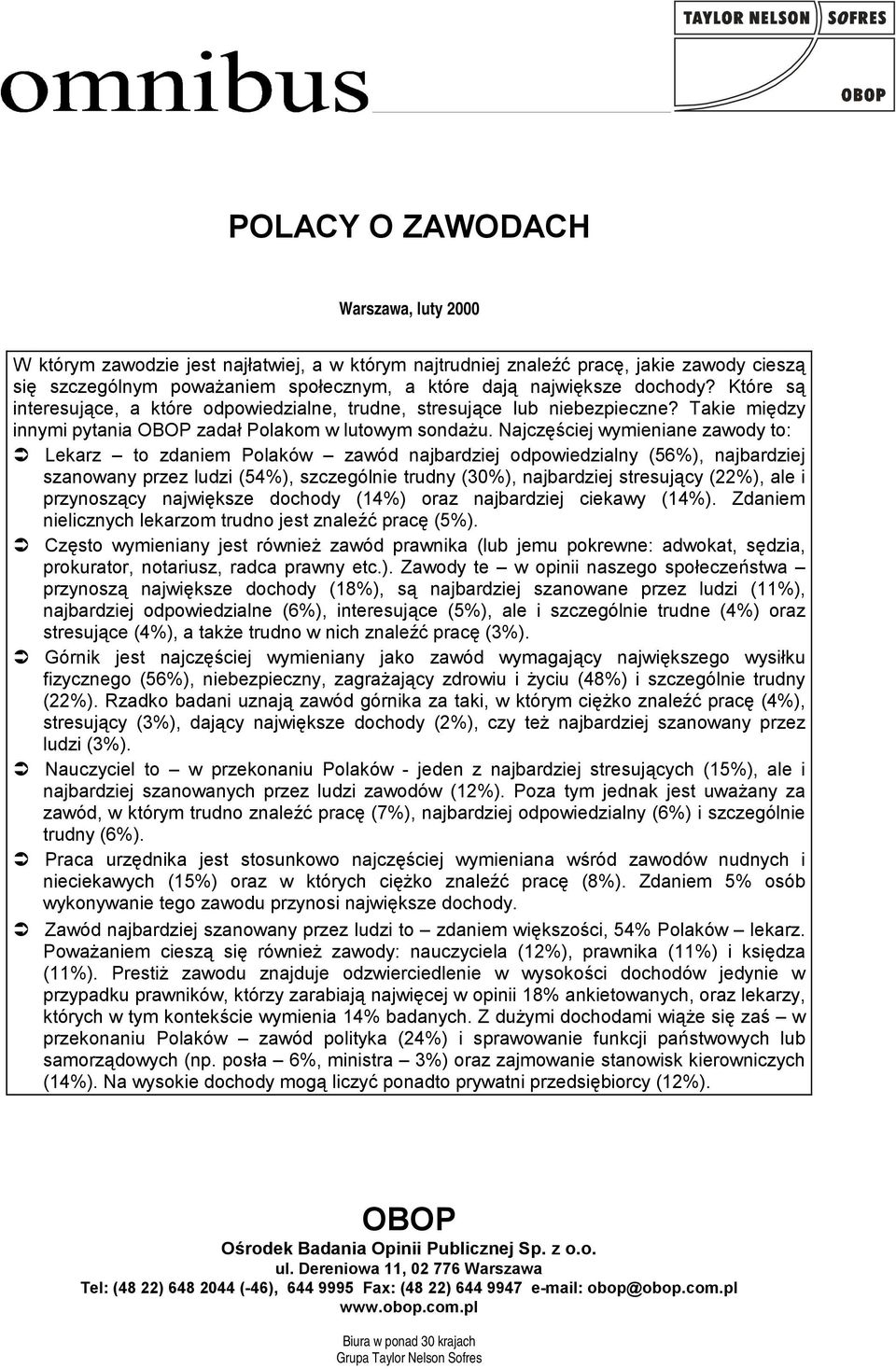 Najczęściej wymieniane zawody to: Lekarz to zdaniem Polaków zawód najbardziej odpowiedzialny (56%), najbardziej szanowany przez ludzi (54%), szczególnie trudny (30%), najbardziej stresujący (22%),