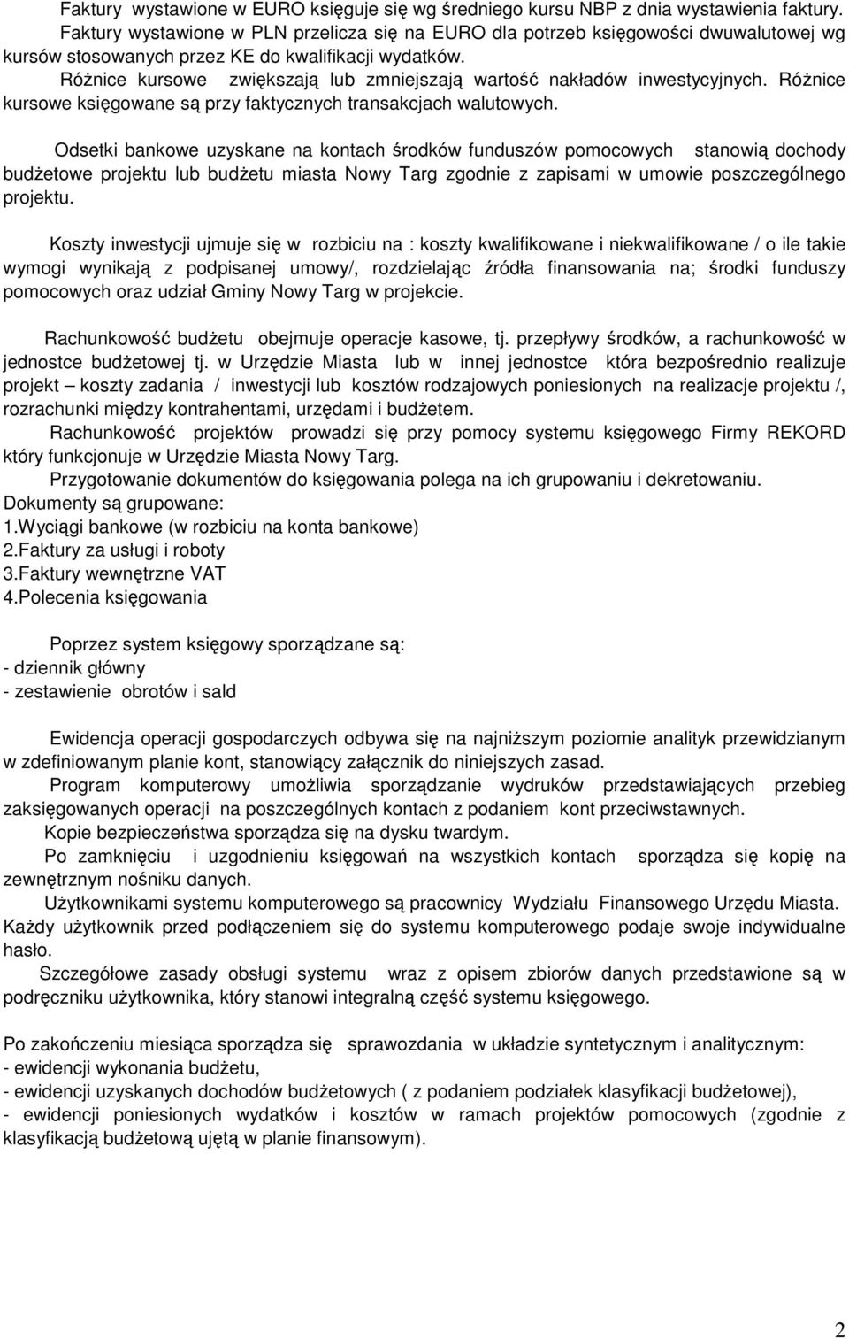 Różnice kursowe zwiększają lub zmniejszają wartość nakładów inwestycyjnych. Różnice kursowe księgowane są przy faktycznych transakcjach walutowych.