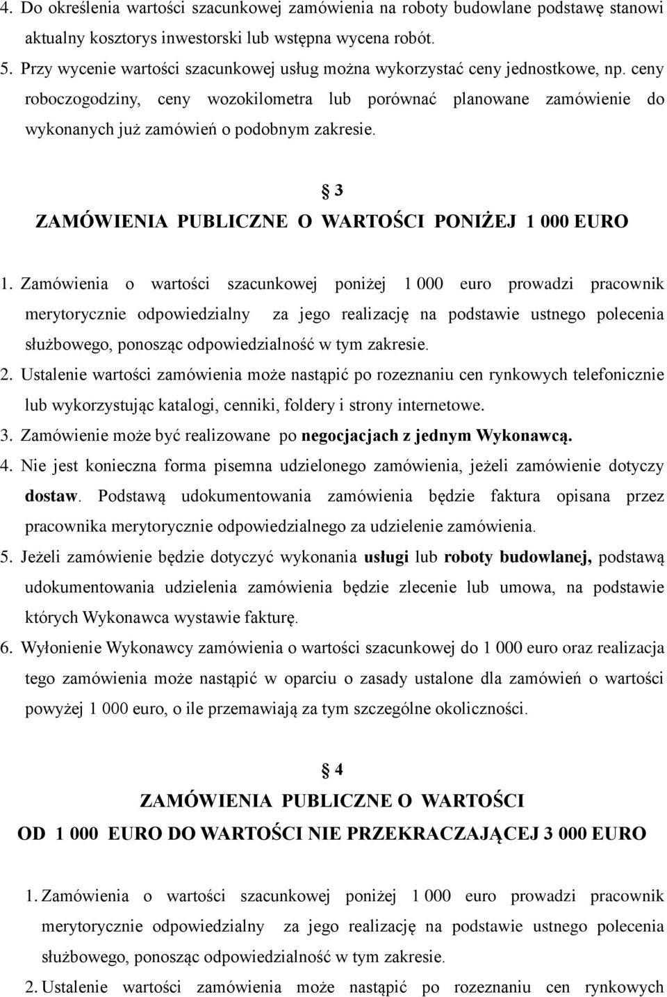 ceny roboczogodziny, ceny wozokilometra lub porównać planowane zamówienie do wykonanych już zamówień o podobnym zakresie. 3 ZAMÓWIENIA PUBLICZNE O WARTOŚCI PONIŻEJ 1 000 EURO 1.