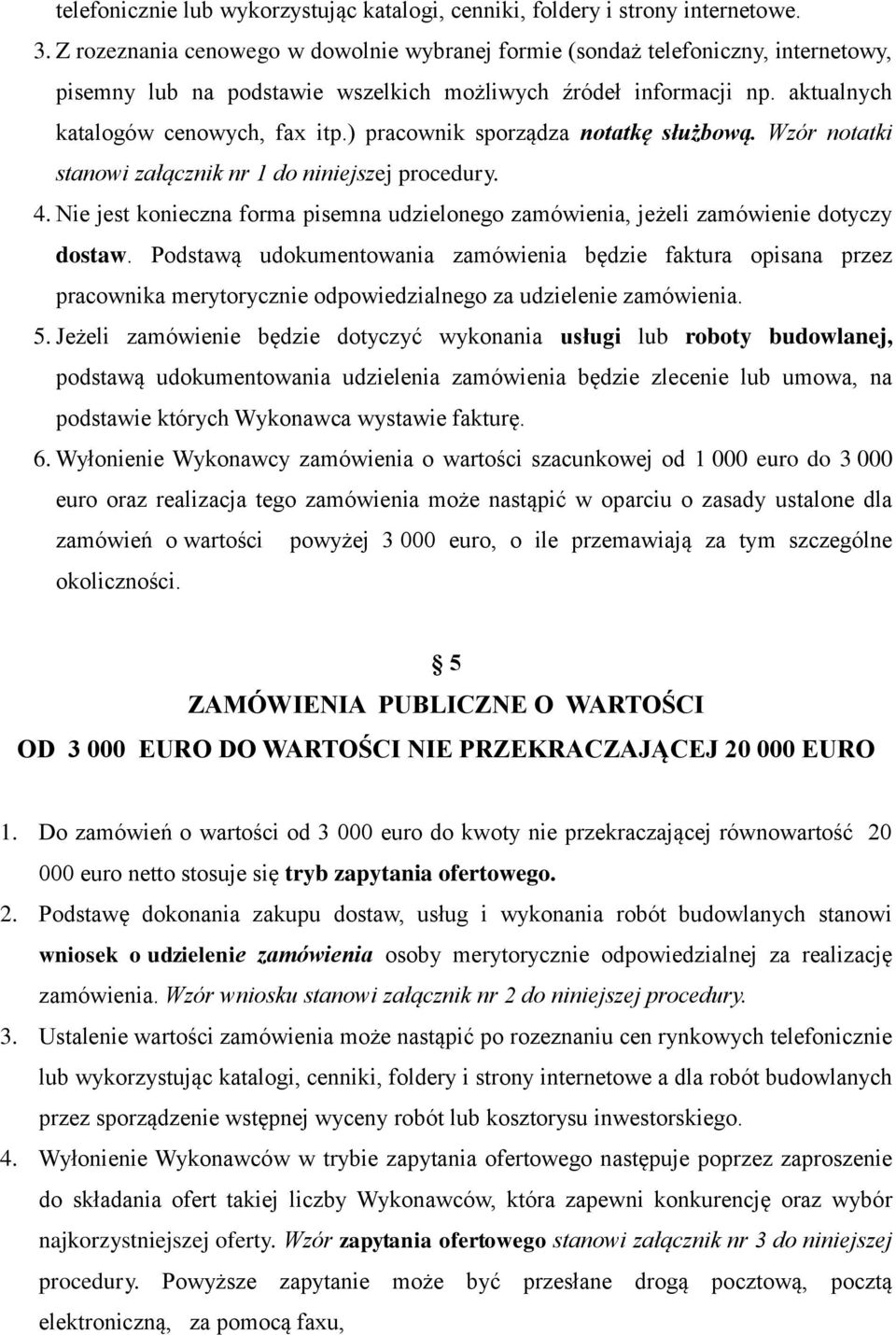 ) pracownik sporządza notatkę służbową. Wzór notatki stanowi załącznik nr 1 do niniejszej procedury. 4. Nie jest konieczna forma pisemna udzielonego zamówienia, jeżeli zamówienie dotyczy dostaw.