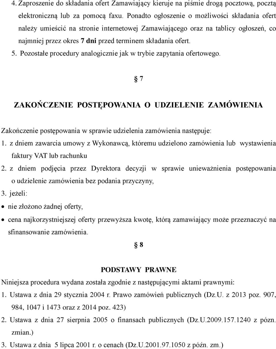 Pozostałe procedury analogicznie jak w trybie zapytania ofertowego. 7 ZAKOŃCZENIE POSTĘPOWANIA O UDZIELENIE ZAMÓWIENIA Zakończenie postępowania w sprawie udzielenia zamówienia następuje: 1.