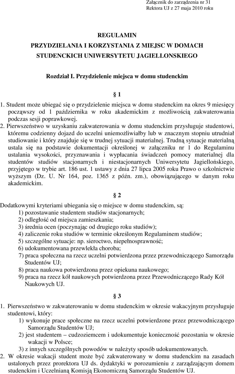 Student moŝe ubiegać się o przydzielenie miejsca w domu studenckim na okres 9 miesięcy począwszy od 1 października w roku akademickim z moŝliwością zakwaterowania podczas sesji poprawkowej. 2.