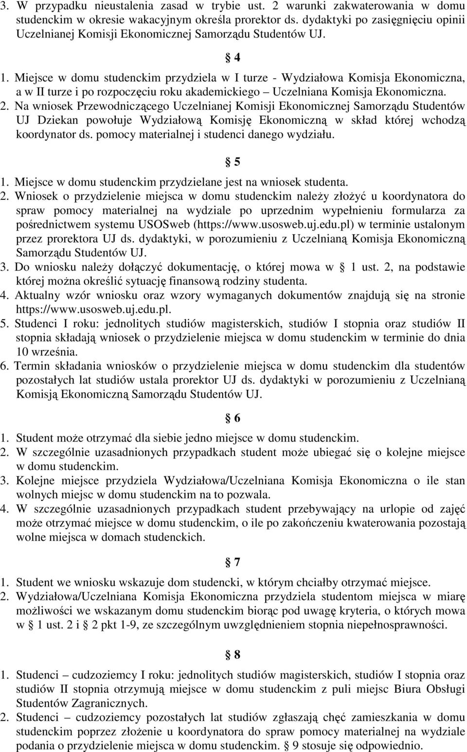 Miejsce w domu studenckim przydziela w I turze - Wydziałowa Komisja Ekonomiczna, a w II turze i po rozpoczęciu roku akademickiego Uczelniana Komisja Ekonomiczna. 2.