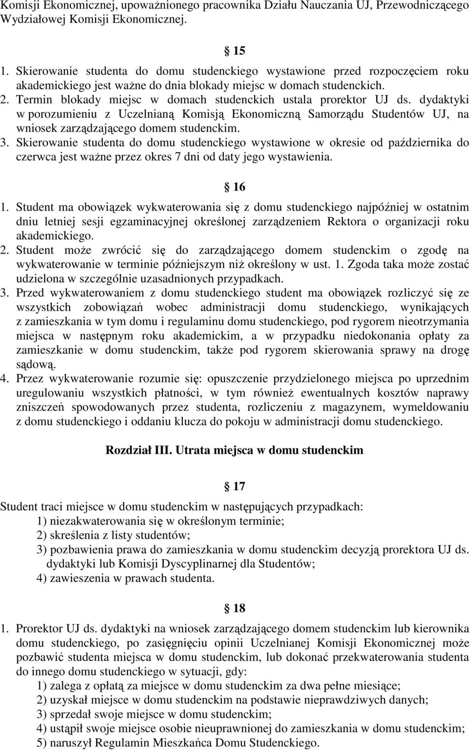 Termin blokady miejsc w domach studenckich ustala prorektor UJ ds. dydaktyki w porozumieniu z Uczelnianą Komisją Ekonomiczną Samorządu Studentów UJ, na wniosek zarządzającego domem studenckim. 3.