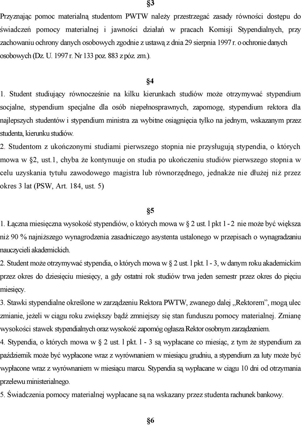 Student studiujący równocześnie na kilku kierunkach studiów może otrzymywać stypendium socjalne, stypendium specjalne dla osób niepełnosprawnych, zapomogę, stypendium rektora dla najlepszych