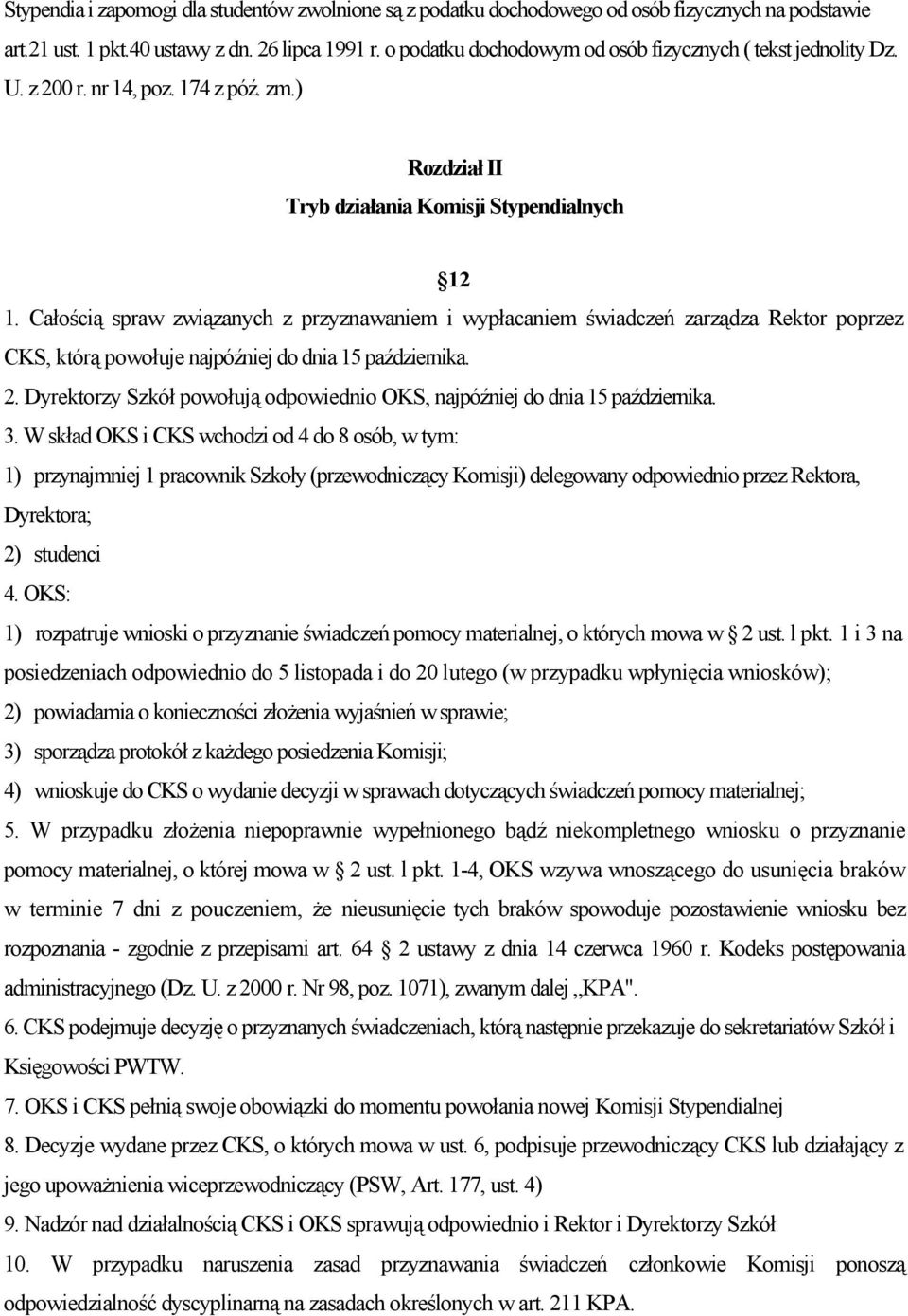 Całością spraw związanych z przyznawaniem i wypłacaniem świadczeń zarządza Rektor poprzez CKS, którą powołuje najpóźniej do dnia 15 października. 2.