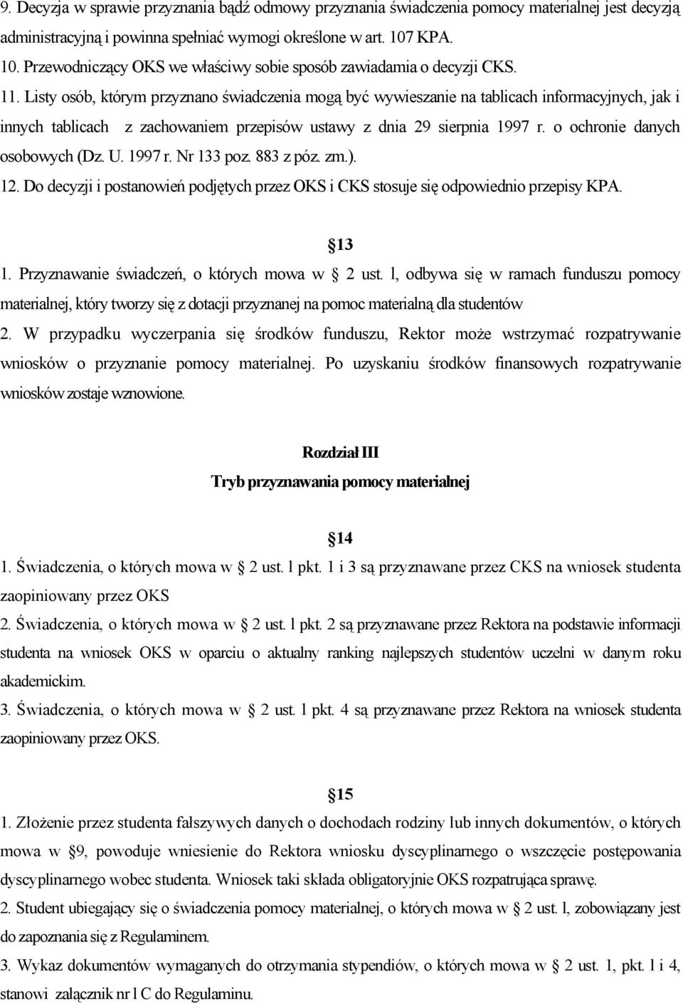 Listy osób, którym przyznano świadczenia mogą być wywieszanie na tablicach informacyjnych, jak i innych tablicach z zachowaniem przepisów ustawy z dnia 29 sierpnia 1997 r.