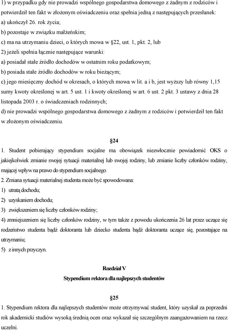 2, lub 2) jeżeli spełnia łącznie następujące warunki: a) posiadał stałe źródło dochodów w ostatnim roku podatkowym; b) posiada stałe źródło dochodów w roku bieżącym; c) jego miesięczny dochód w