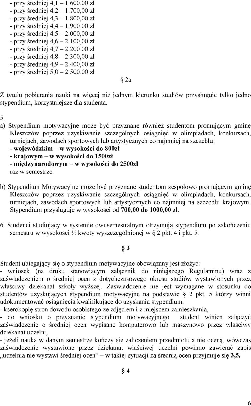 500,00 zł 2a Z tytułu pobierania nauki na więcej niż jednym kierunku studiów przysługuje tylko jedno stypendium, korzystniejsze dla studenta. 5.