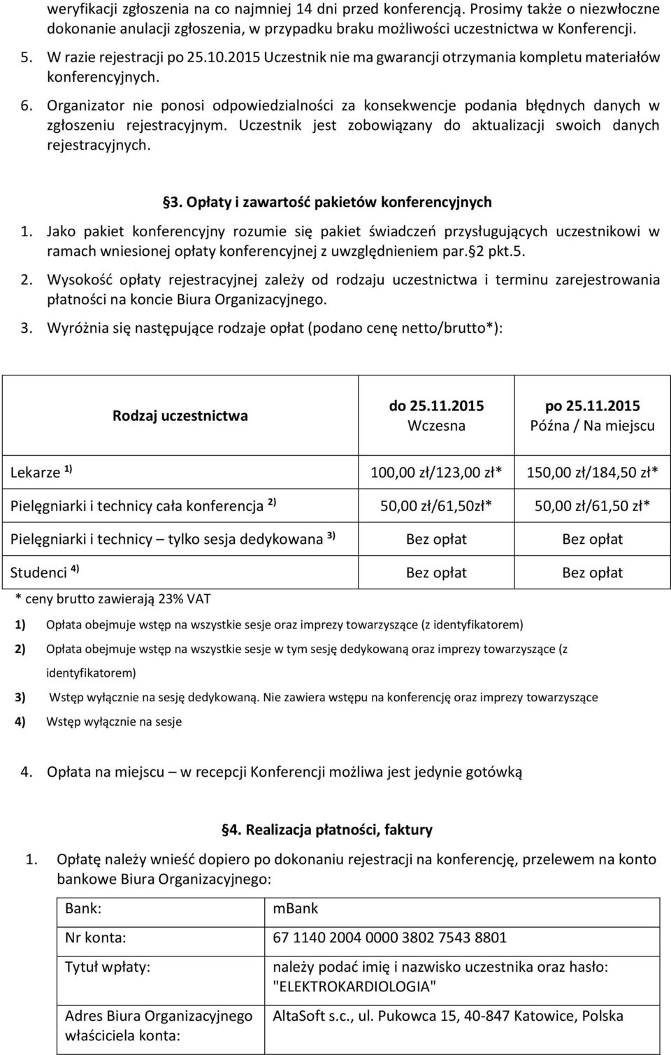 Organizator nie ponosi odpowiedzialności za konsekwencje podania błędnych danych w zgłoszeniu rejestracyjnym. Uczestnik jest zobowiązany do aktualizacji swoich danych rejestracyjnych. 3.