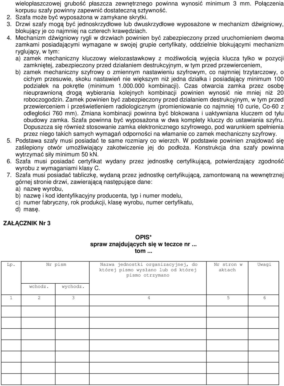 Drzwi szafy mogą być jednoskrzydłowe lub dwuskrzydłowe wyposaŝone w mechanizm dźwigniowy, blokujący je co najmniej na czterech krawędziach. 4.