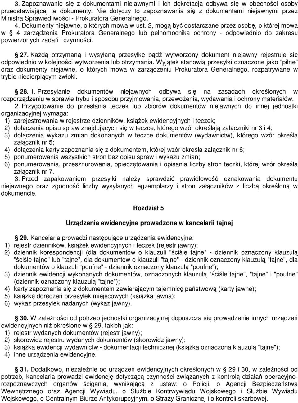 2, mogą być dostarczane przez osobę, o której mowa w 4 zarządzenia Prokuratora Generalnego lub pełnomocnika ochrony - odpowiednio do zakresu powierzonych zadań i czynności. 27.