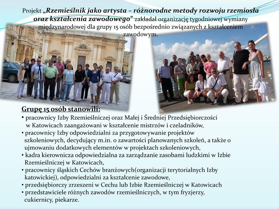 Grupę 15 osób stanowili: pracownicy Izby Rzemieślniczej oraz Małej i Średniej Przedsiębiorczości w Katowicach zaangażowani w kształcenie mistrzów i czeladników, pracownicy Izby odpowiedzialni za