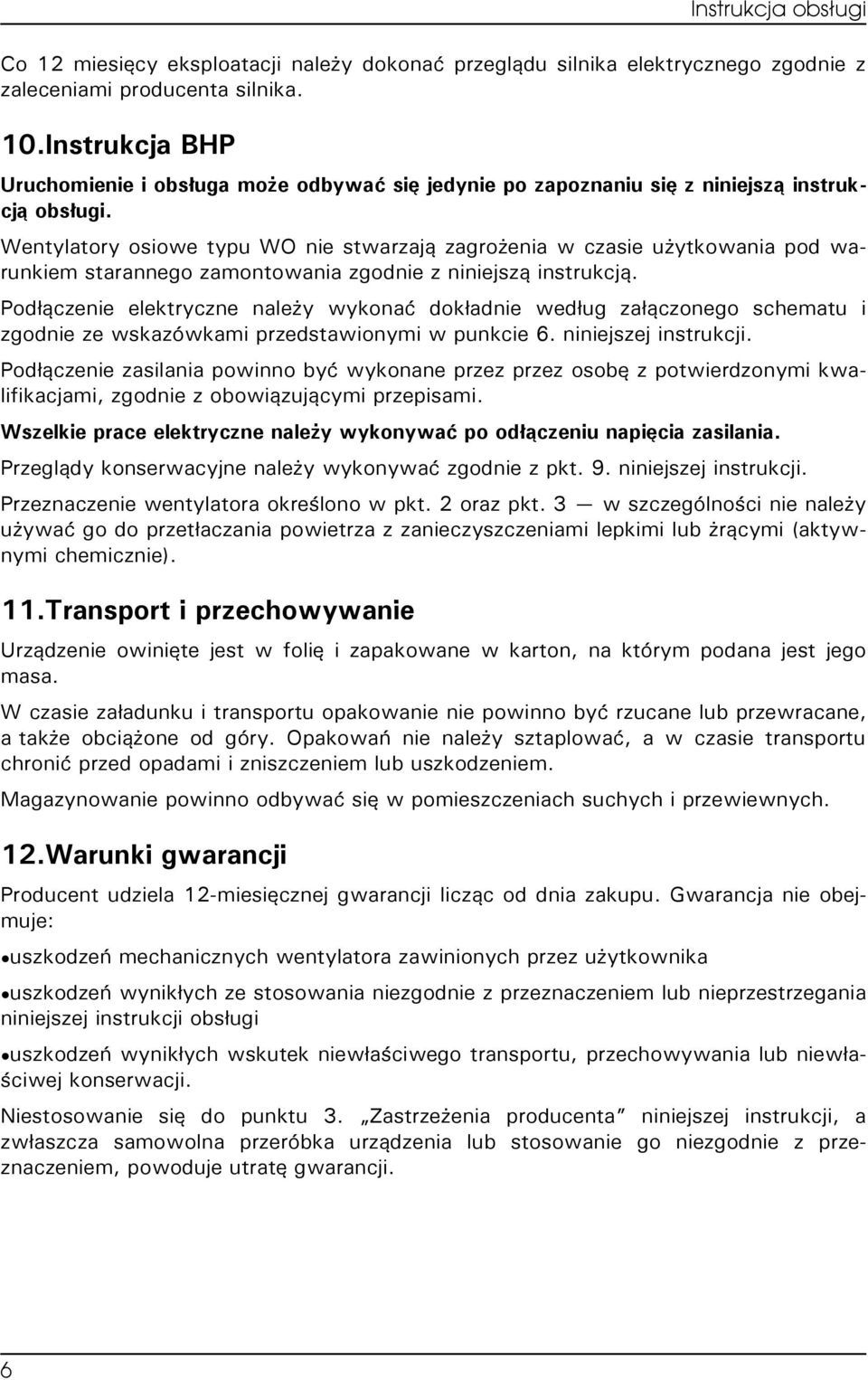 Wentylatory osiowe typu WO nie stwarzają zagrożenia w czasie użytkowania pod warunkiem starannego zamontowania zgodnie z niniejszą instrukcją.