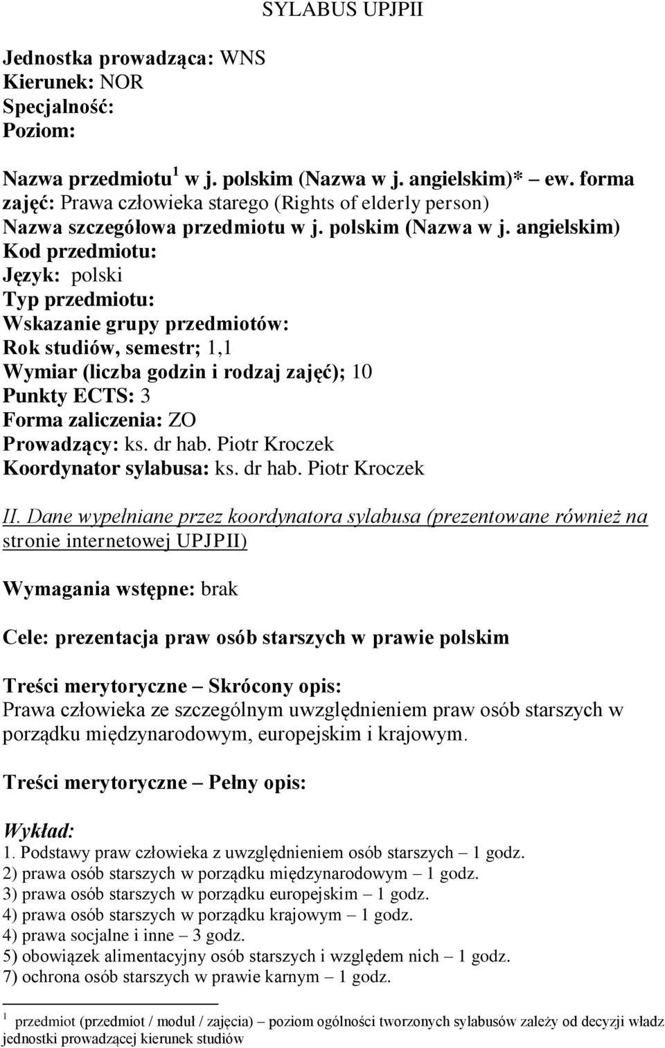 angielskim) Kod przedmiotu: Język: polski Typ przedmiotu: Wskazanie grupy przedmiotów: Rok studiów, semestr; 1,1 Wymiar (liczba godzin i rodzaj zajęć); 10 Punkty ECTS: 3 Forma zaliczenia: ZO