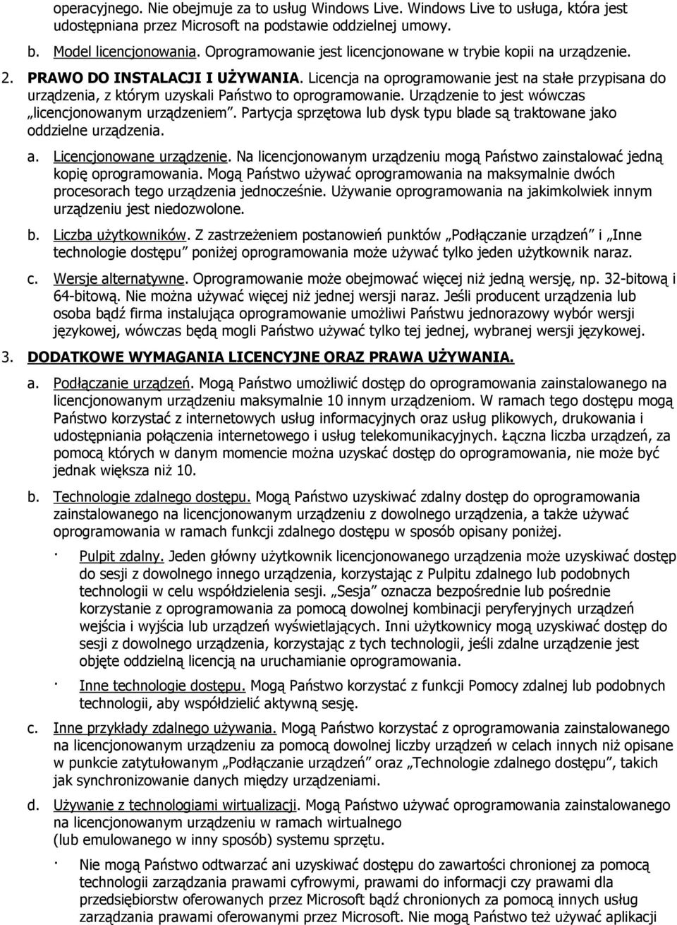 Licencja na oprogramowanie jest na stałe przypisana do urządzenia, z którym uzyskali Państwo to oprogramowanie. Urządzenie to jest wówczas licencjonowanym urządzeniem.