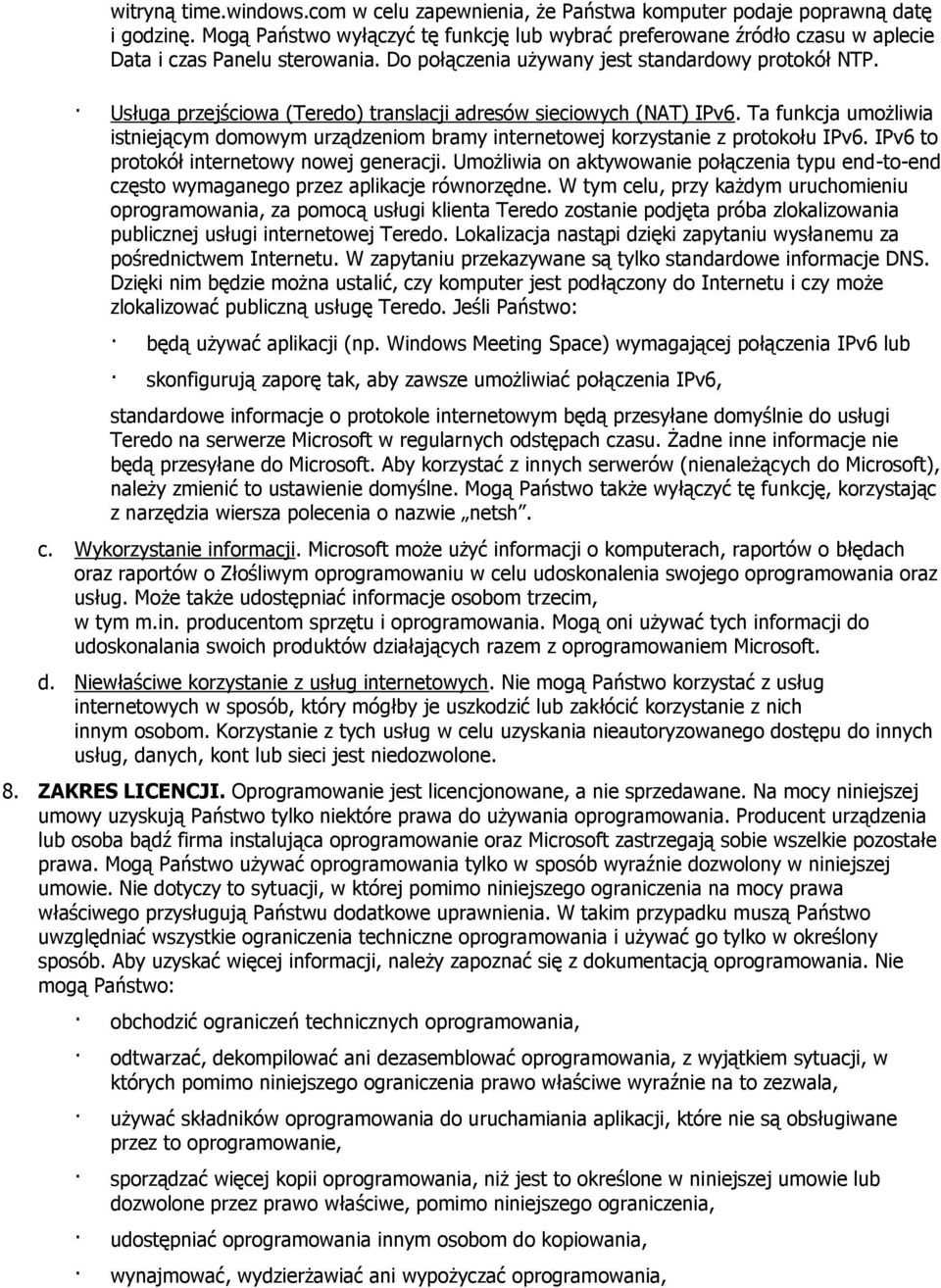 Usługa przejściowa (Teredo) translacji adresów sieciowych (NAT) IPv6. Ta funkcja umożliwia istniejącym domowym urządzeniom bramy internetowej korzystanie z protokołu IPv6.