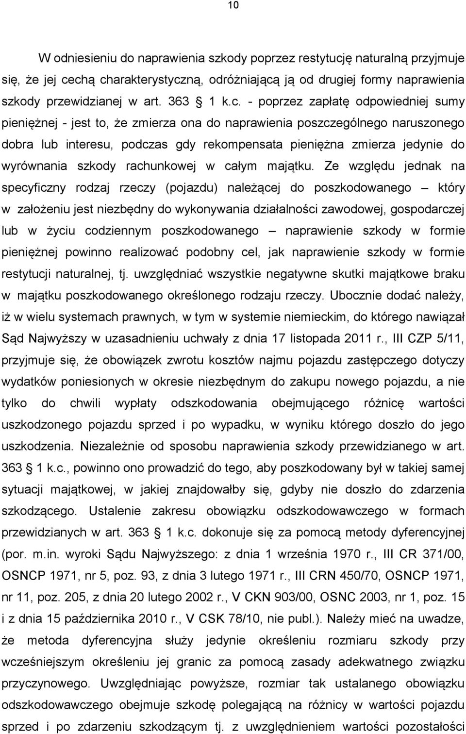 chą charakterystyczną, odróżniającą ją od drugiej formy naprawienia szkody przewidzianej w art. 363 1 k.c. - poprzez zapłatę odpowiedniej sumy pieniężnej - jest to, że zmierza ona do naprawienia