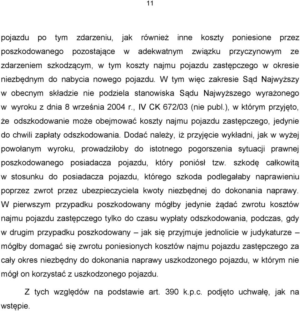 , IV CK 672/03 (nie publ.), w którym przyjęto, że odszkodowanie może obejmować koszty najmu pojazdu zastępczego, jedynie do chwili zapłaty odszkodowania.