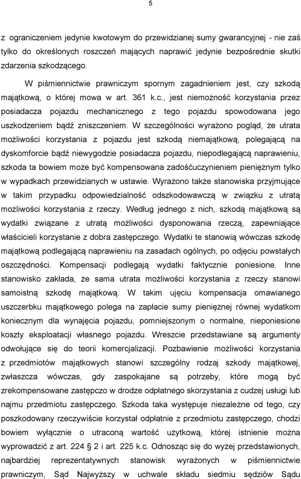 W szczególności wyrażono pogląd, że utrata możliwości korzystania z pojazdu jest szkodą niemajątkową, polegającą na dyskomforcie bądź niewygodzie posiadacza pojazdu, niepodlegającą naprawieniu,