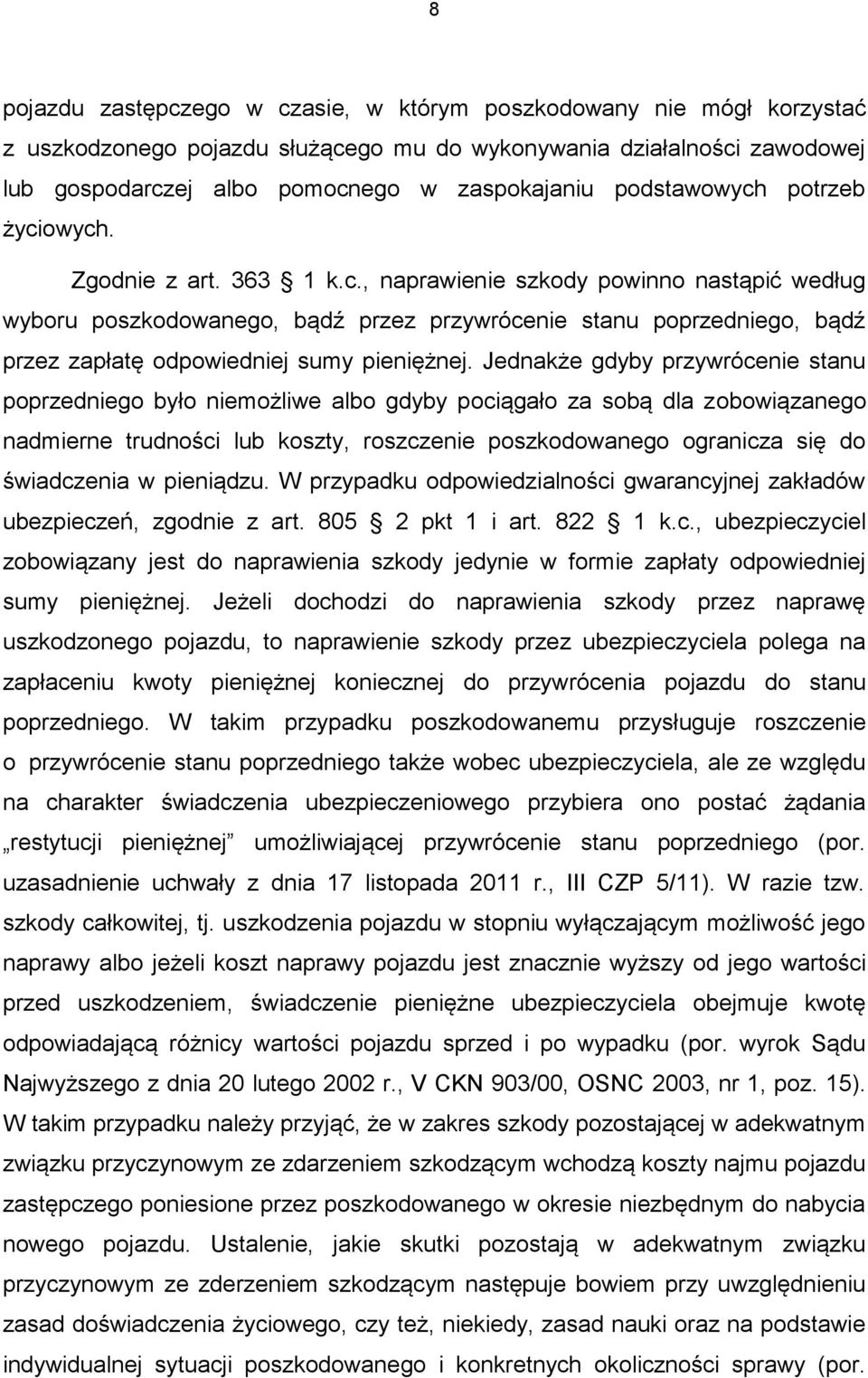 Jednakże gdyby przywrócenie stanu poprzedniego było niemożliwe albo gdyby pociągało za sobą dla zobowiązanego nadmierne trudności lub koszty, roszczenie poszkodowanego ogranicza się do świadczenia w