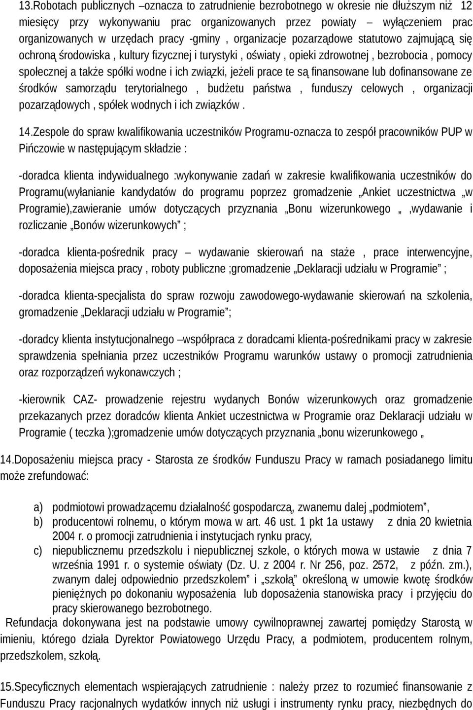 związki, jeżeli prace te są finansowane lub dofinansowane ze środków samorządu terytorialnego, budżetu państwa, funduszy celowych, organizacji pozarządowych, spółek wodnych i ich związków. 14.