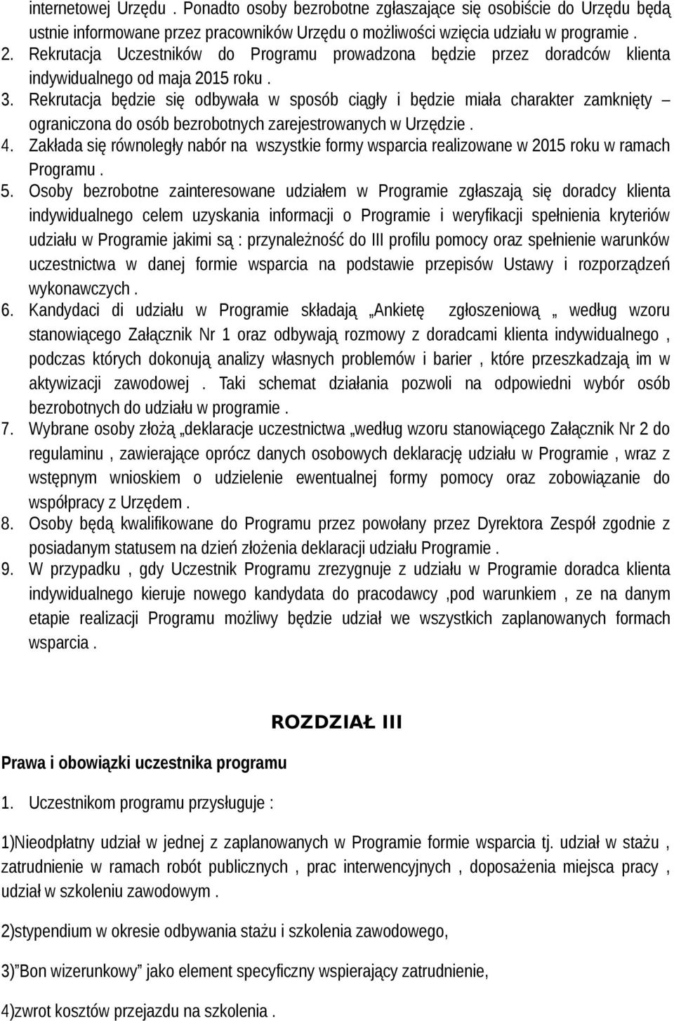 Rekrutacja będzie się odbywała w sposób ciągły i będzie miała charakter zamknięty ograniczona do osób bezrobotnych zarejestrowanych w Urzędzie. 4.