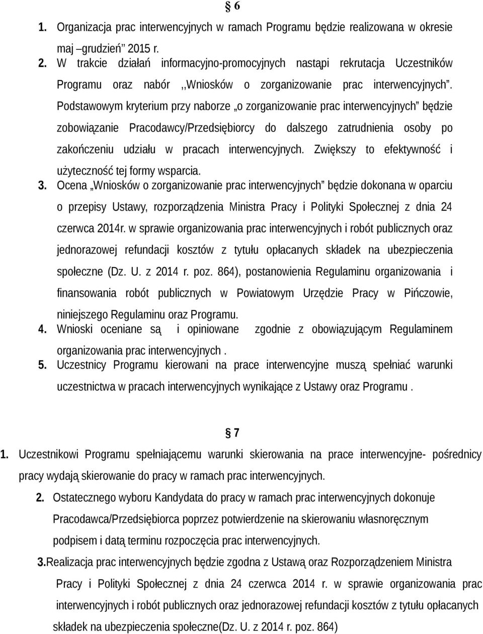 Podstawowym kryterium przy naborze o zorganizowanie prac interwencyjnych będzie zobowiązanie Pracodawcy/Przedsiębiorcy do dalszego zatrudnienia osoby po zakończeniu udziału w pracach interwencyjnych.