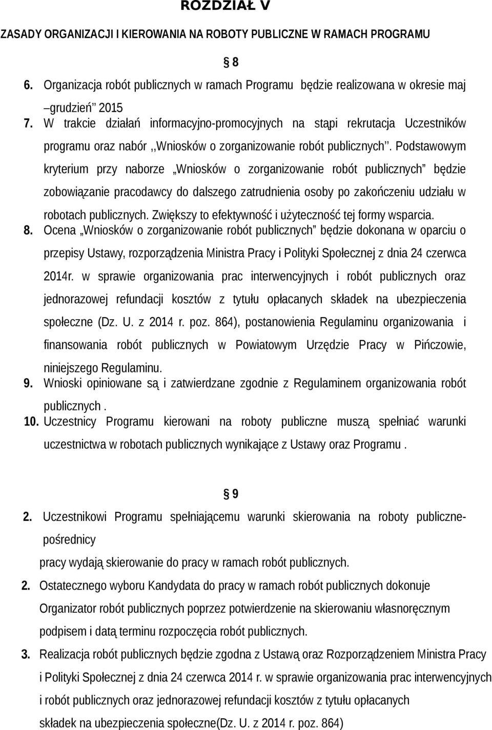 Podstawowym kryterium przy naborze Wniosków o zorganizowanie robót publicznych będzie zobowiązanie pracodawcy do dalszego zatrudnienia osoby po zakończeniu udziału w robotach publicznych.